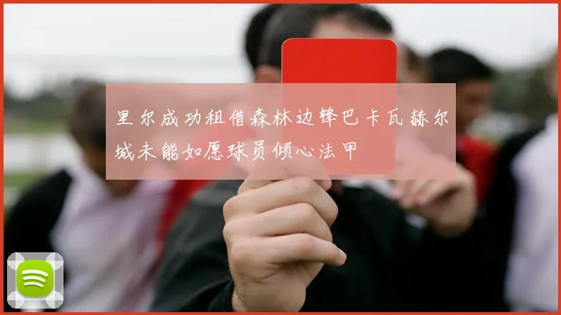里尔成功租借森林边锋巴卡瓦赫尔城未能如愿球员倾心法甲